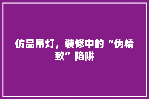 仿品吊灯，装修中的“伪精致”陷阱