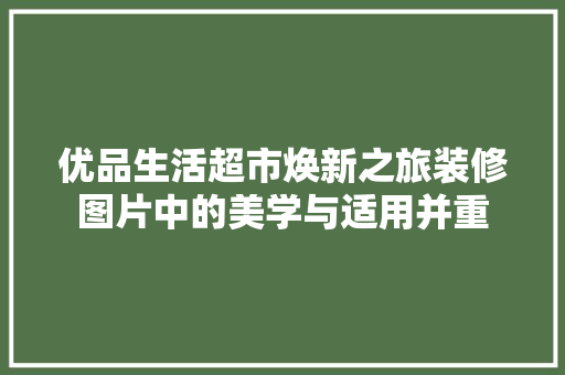 优品生活超市焕新之旅装修图片中的美学与适用并重