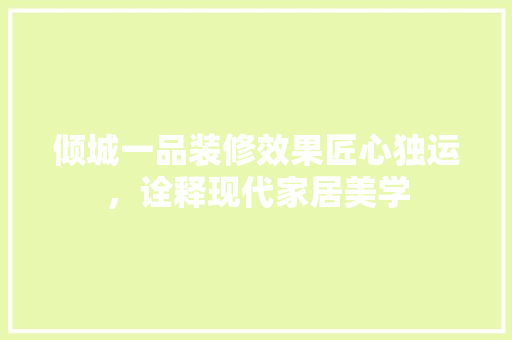倾城一品装修效果匠心独运，诠释现代家居美学