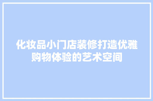 化妆品小门店装修打造优雅购物体验的艺术空间