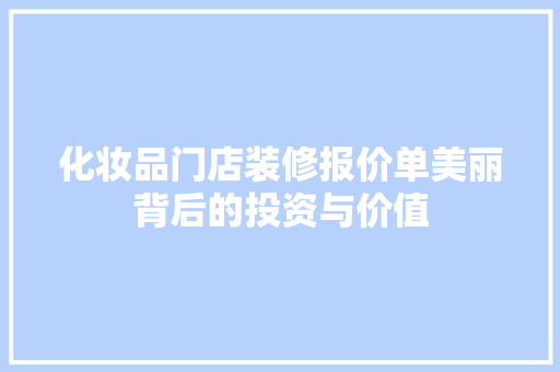 化妆品门店装修报价单美丽背后的投资与价值