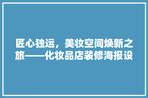 匠心独运，美妆空间焕新之旅——化妆品店装修海报设计