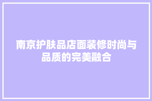 南京护肤品店面装修时尚与品质的完美融合