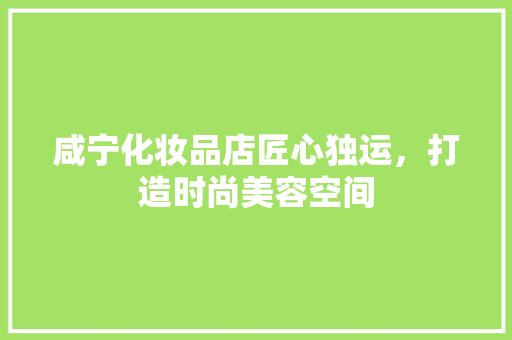 咸宁化妆品店匠心独运，打造时尚美容空间