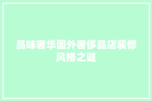 品味奢华国外奢侈品店装修风格之谜