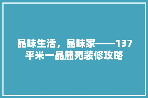 品味生活，品味家——137平米一品麓苑装修攻略
