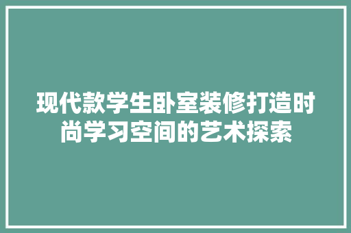 现代款学生卧室装修打造时尚学习空间的艺术探索