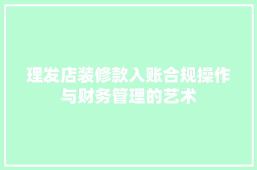 理发店装修款入账合规操作与财务管理的艺术