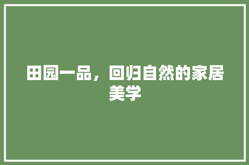 田园一品，回归自然的家居美学