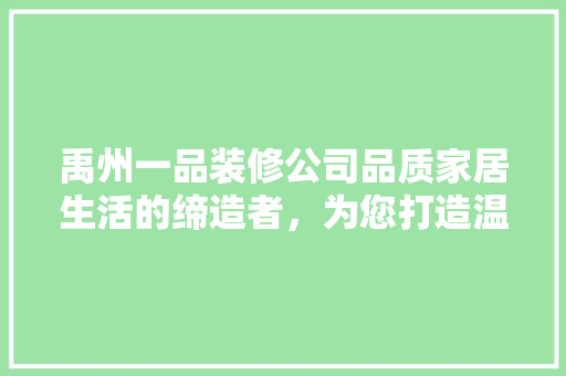 禹州一品装修公司品质家居生活的缔造者，为您打造温馨家园