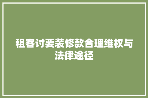 租客讨要装修款合理维权与法律途径