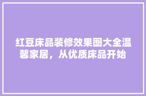 红豆床品装修效果图大全温馨家居，从优质床品开始