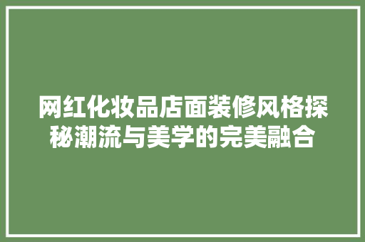 网红化妆品店面装修风格探秘潮流与美学的完美融合