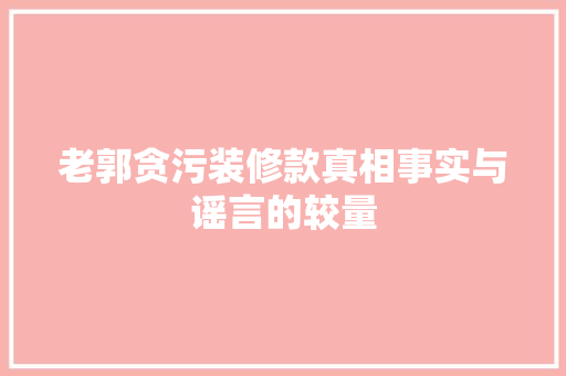 老郭贪污装修款真相事实与谣言的较量