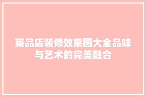 菜品店装修效果图大全品味与艺术的完美融合