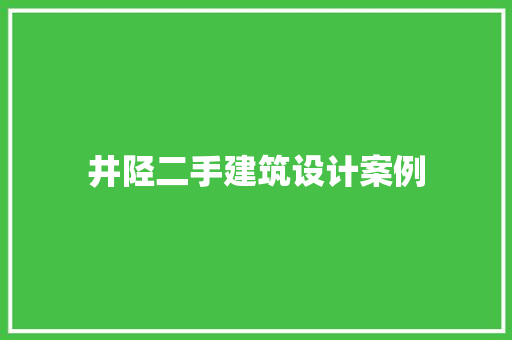 井陉二手建筑设计案例 施工技术