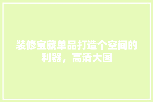 装修宝藏单品打造个空间的利器，高清大图