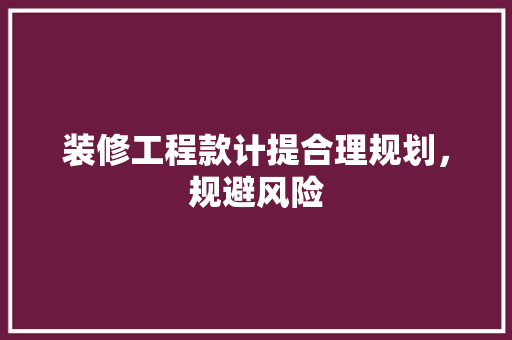 装修工程款计提合理规划，规避风险 常用建材
