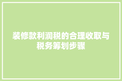 装修款利润税的合理收取与税务筹划步骤