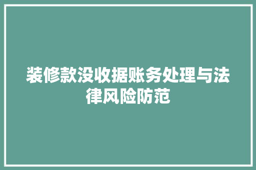 装修款没收据账务处理与法律风险防范