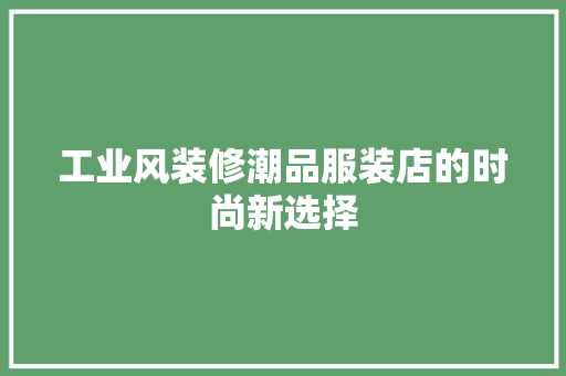 工业风装修潮品服装店的时尚新选择