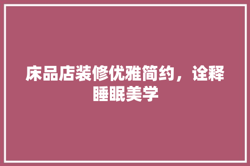 床品店装修优雅简约，诠释睡眠美学