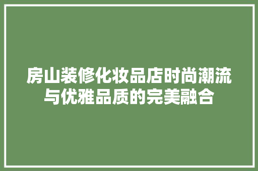 房山装修化妆品店时尚潮流与优雅品质的完美融合