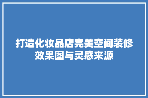 打造化妆品店完美空间装修效果图与灵感来源