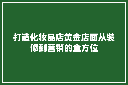 打造化妆品店黄金店面从装修到营销的全方位