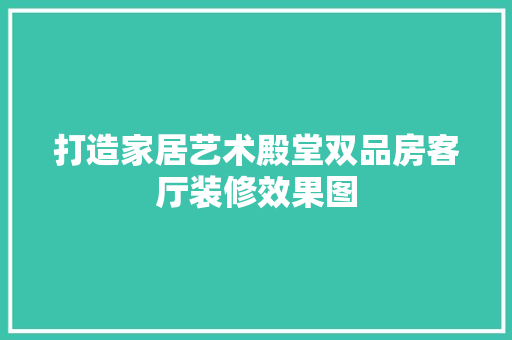 打造家居艺术殿堂双品房客厅装修效果图
