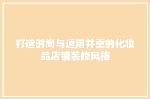 打造时尚与适用并重的化妆品店铺装修风格