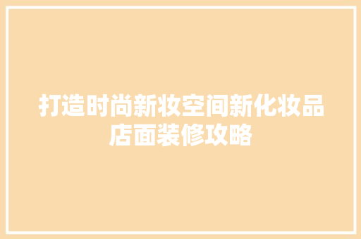 打造时尚新妆空间新化妆品店面装修攻略