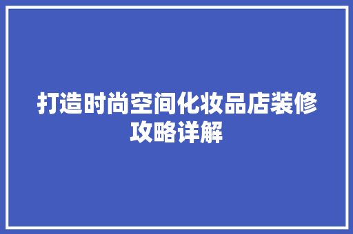 打造时尚空间化妆品店装修攻略详解