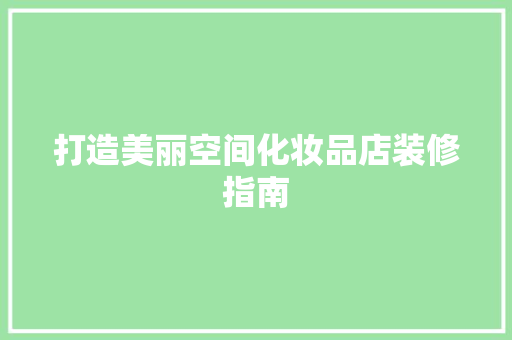 打造美丽空间化妆品店装修指南