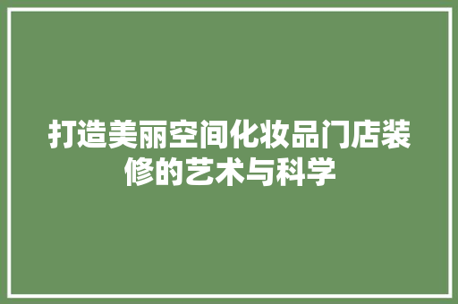 打造美丽空间化妆品门店装修的艺术与科学