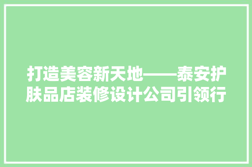 打造美容新天地——泰安护肤品店装修设计公司引领行业潮流