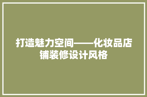 打造魅力空间——化妆品店铺装修设计风格
