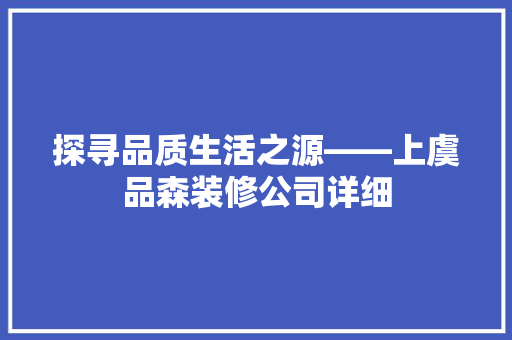 探寻品质生活之源——上虞品森装修公司详细