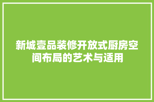 新城壹品装修开放式厨房空间布局的艺术与适用