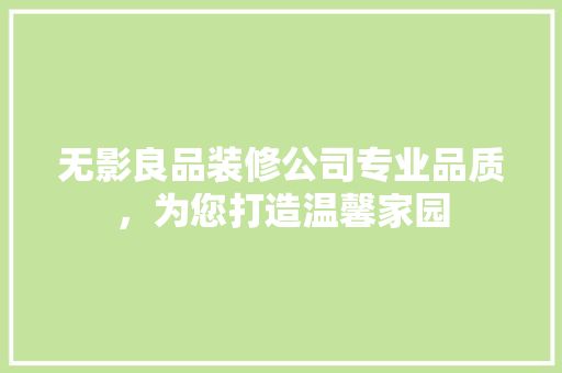 无影良品装修公司专业品质，为您打造温馨家园
