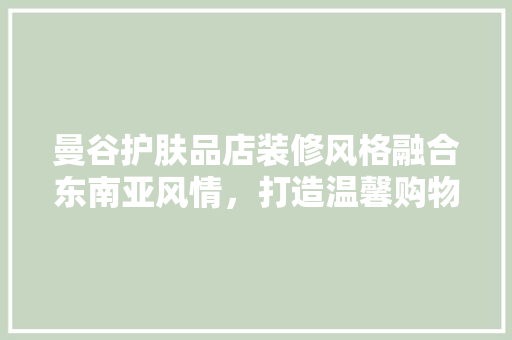 曼谷护肤品店装修风格融合东南亚风情，打造温馨购物体验