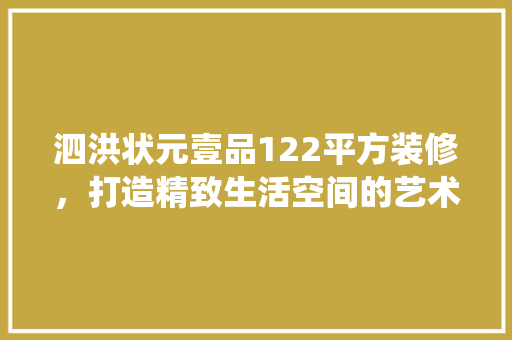 泗洪状元壹品122平方装修，打造精致生活空间的艺术演绎