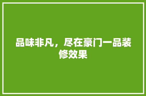品味非凡，尽在豪门一品装修效果