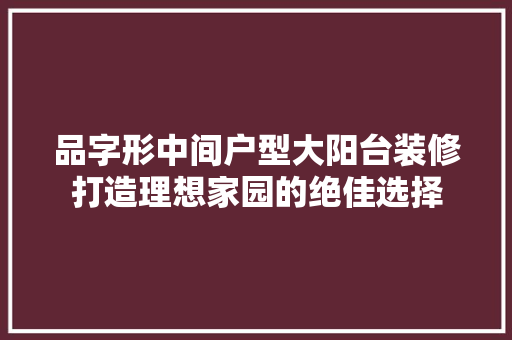 品字形中间户型大阳台装修打造理想家园的绝佳选择