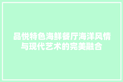 品悦特色海鲜餐厅海洋风情与现代艺术的完美融合
