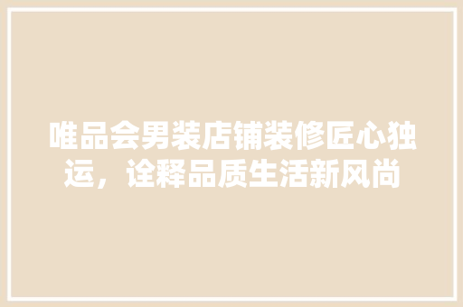 唯品会男装店铺装修匠心独运，诠释品质生活新风尚