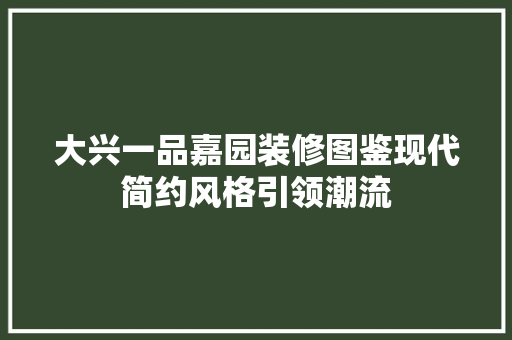 大兴一品嘉园装修图鉴现代简约风格引领潮流