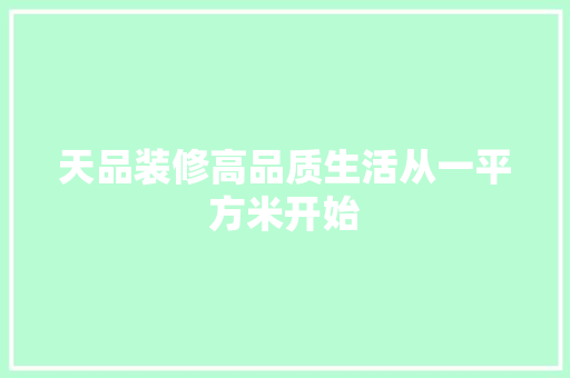 天品装修高品质生活从一平方米开始
