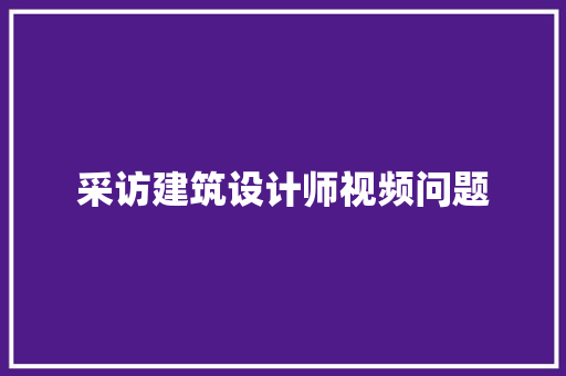 采访建筑设计师视频问题