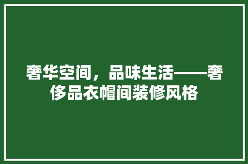 奢华空间，品味生活——奢侈品衣帽间装修风格